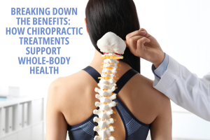 Breaking Down the Benefits How Chiropractic Treatments Support Whole-Body Health